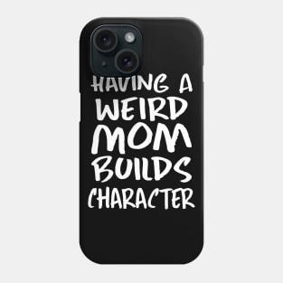 Having a Weird Mom Builds Character Phone Case