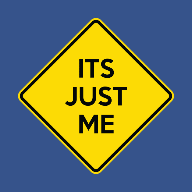 ITS JUST ME Funny Yellow Road Sign Quote by AustralianMate