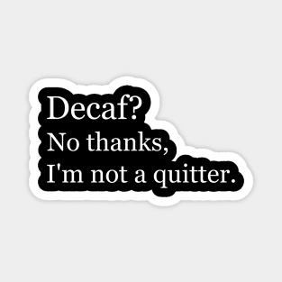 Decaf? No thanks, I'm not a quitter. Black Magnet