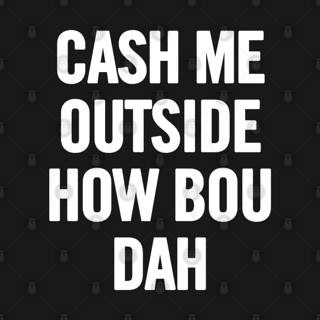 Cash Me Outside (White) by sergiovarela