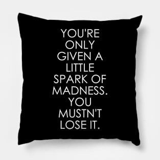 You're Only Given a Little Spark of Madness You Mustn't Lose It Pillow