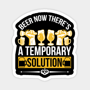 Beer Now There's A Temporary Solution T Shirt For Women Men Magnet