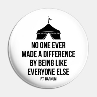 No one ever made a difference by being like others Barnum Quote Tee Pin