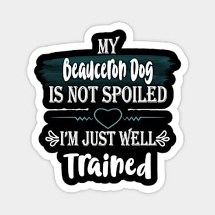 My Beauceron dog is not spoiled I'm just well trained Magnet