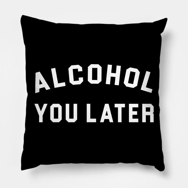 Alcohol you later Pillow by martinroj