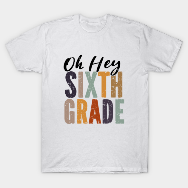 Discover Oh Hey Sixth Grade Back to School For Teachers And Students - Oh Hey Sixth Grade - T-Shirt