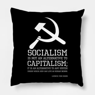 Socialism is not an alternative to capitalism; it is an alternative to any system under which men can live as human beings. - Ludwig Von Mises Pillow