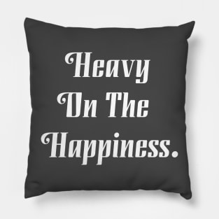 HEAVY ON THE HAPPINESS Pillow