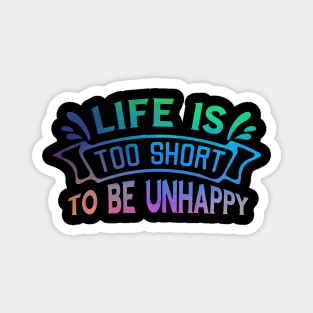 Life is too short to be unhappy Magnet