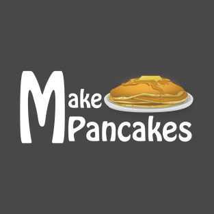 Make Pancakes T-Shirt