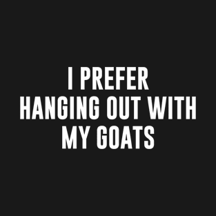 I Prefer Hanging Out With My Goats T-Shirt