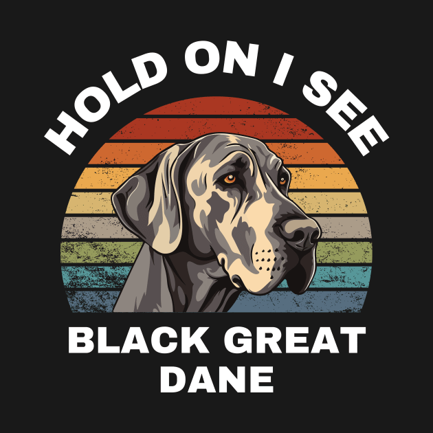 Hold On I see a Black Great Dane by Innovative GFX