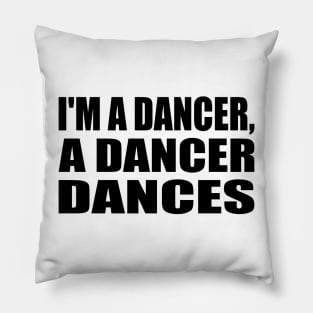 I'm A Dancer, A Dancer Dances Pillow