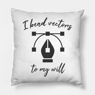 I bend my vectors to my will. Pillow