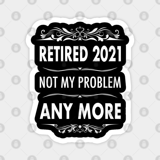 Retired 2021- Retirement Not My Problem Anymore Magnet by HI Tech-Pixels