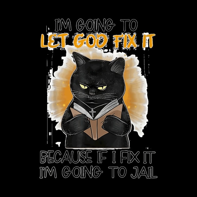 Black Cat I'm Going O Let God Fix It Because If I Fix It by Mum and dogs