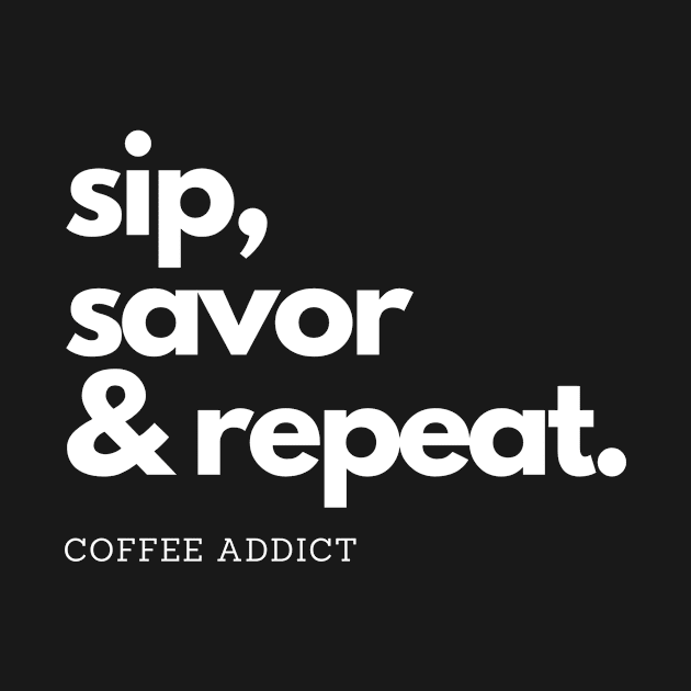 Coffee Addict Sip, Savor & Repeat by DesignFusion2