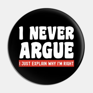 I Never Argue, I Just Explain Why I'm Right Pin