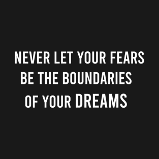 Never Let Your Fears Be The Boundaries Of Your Dreams T-Shirt