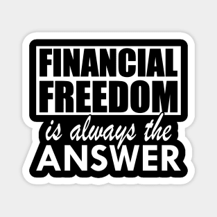 Financial Freedom is always the answer w Magnet