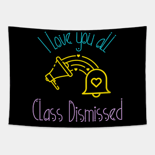 I love you all Class Dismissed. School is over Tapestry