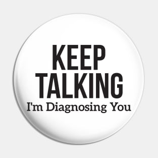 Keep Talking I'm Diagnosing You Pin