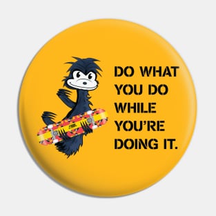 DO WHAT YOU DO WHILE YOU'RE DOING IT. Pin