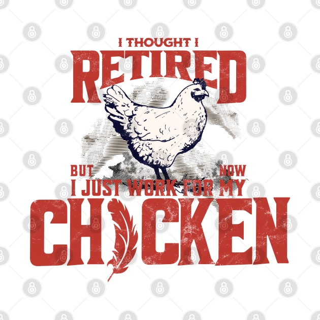 I thought I retired but now I just work for my chicken by BYNDART