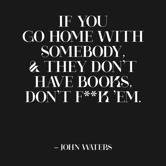 John Waters Quote Book Lover Bibliophile by crashboomlove