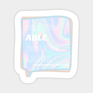 Holographic Occupational Therapy Quote - See the able not the label Magnet