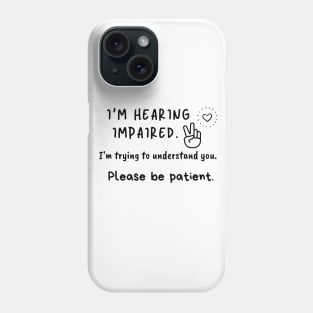 I'm hearing impaired. I'm trying to understand you. Phone Case