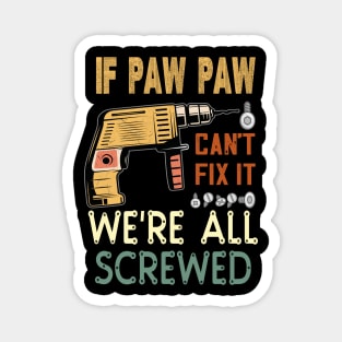 if paw paw cant fix it we are all screwed..fathers day gift Magnet