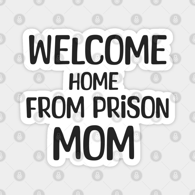 Welcome Home From Prison Mom Welcome Home Magnet TeePublic