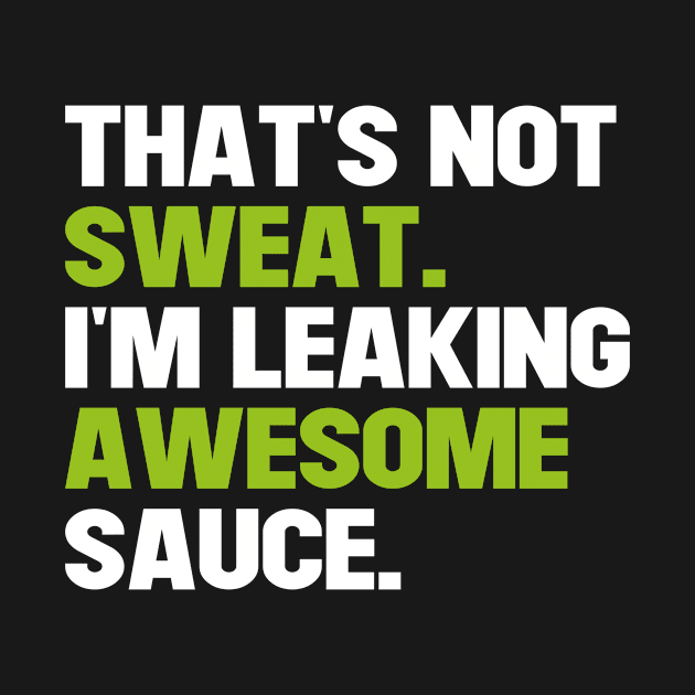 That's Not Sweat I'm Leaking Awesome Sauce by Saad Store 