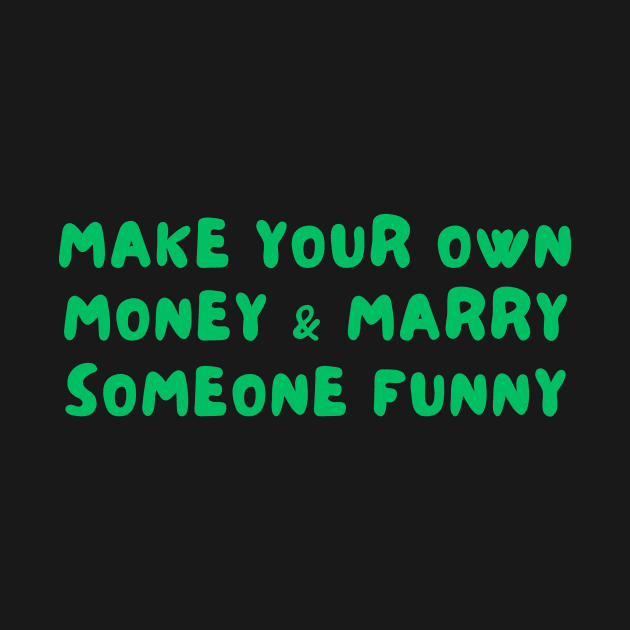 Make your own money and marry someone funny by IOANNISSKEVAS