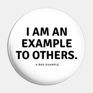 I am an example to others. A bad example. Pin