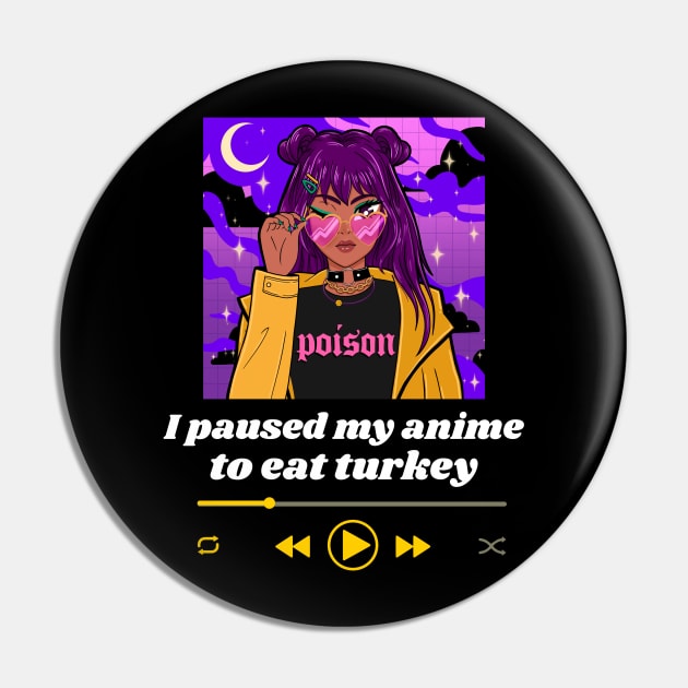 I Paused My Anime To Eat Turkey Pin by Golden Eagle Design Studio