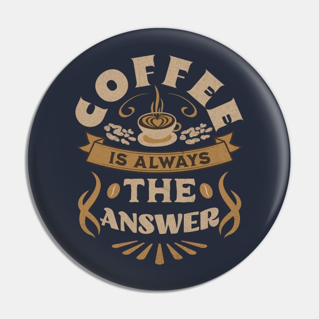 Coffee Is Always The Answer Pin by Brookcliff