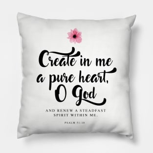 Create in me a pure heart, O God. (Psalm 51:10) Pillow