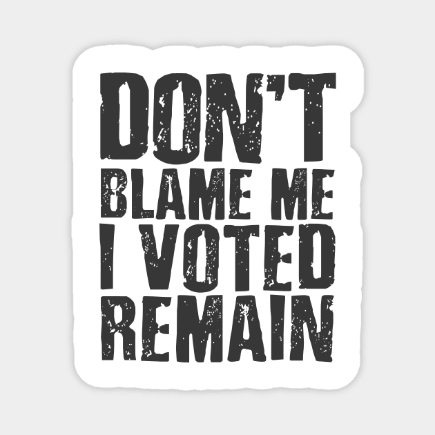 Don't blame me I voted remain Magnet by mrleft1980