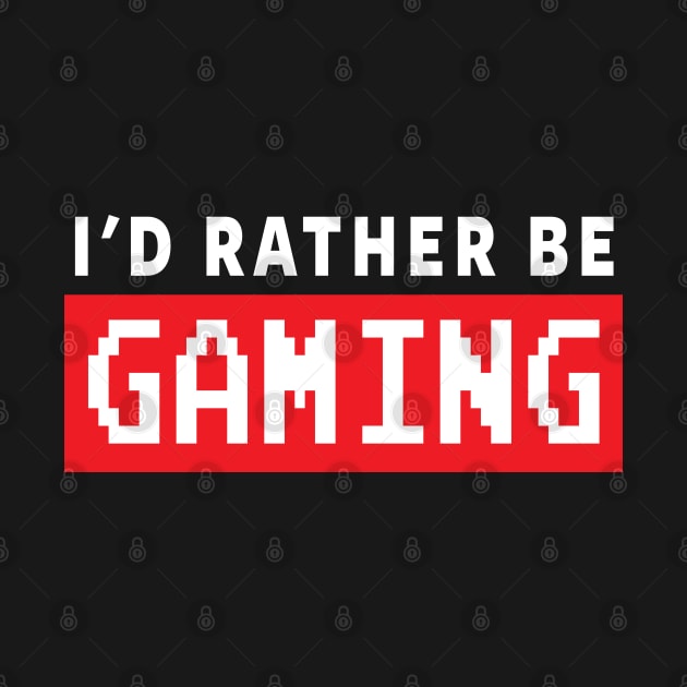 GAMER - I'D RATHER BE GAMING by Tshirt Samurai