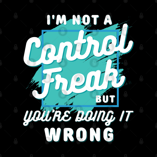 I'm not a control freak but you're doing it wrong, I'm not a control freak by Lekrock Shop