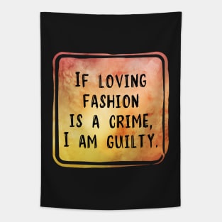 If Loving Fashion Is A Crime, I am Guilty Tapestry