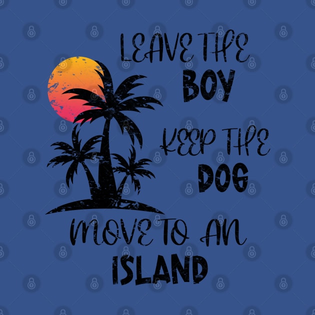 Distressed Leave The Boy Keep The Dog Move To An Island by eighttwentythreetees