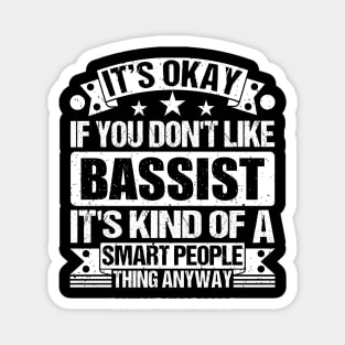It's Okay If You Don't Like Bassist It's Kind Of A Smart People Thing Anyway Bassist Lover Magnet