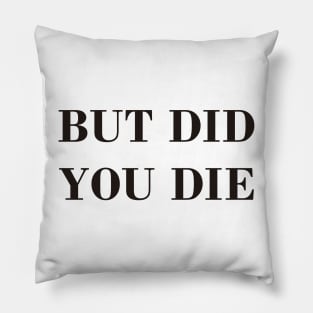 But Did You Die Pillow