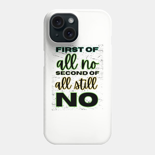 First of all no second of all still no Phone Case by Anik Arts