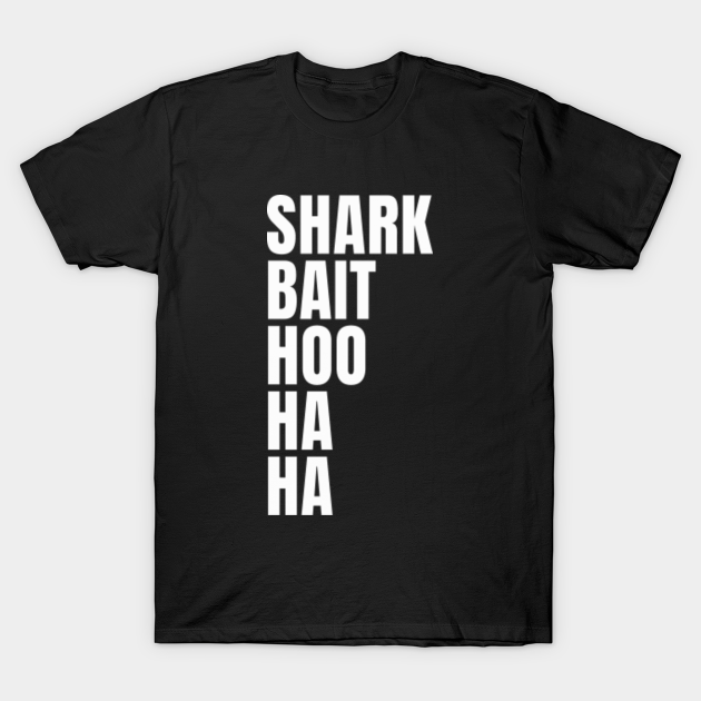 Shark Bait Hoo Ha Ha Shark Bait Hoo Ha Ha T Shirt TeePublic
