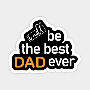 i will be the best dad ever Magnet