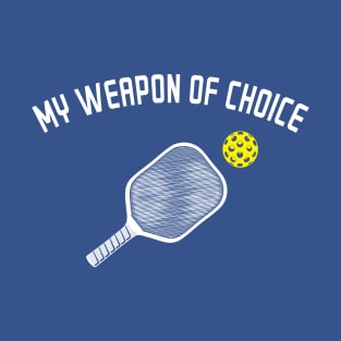 My Weapon Of Choice: Pickleball T-Shirt T-Shirt